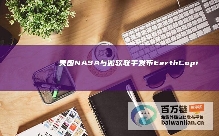 美国NASA与微软联手发布EarthCopi