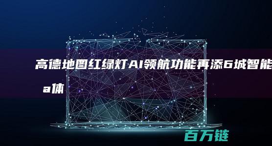 高德地图红绿灯AI领航功能再添6城 智能导航体验全面升级 (高德地图红绿灯倒计时怎么设置)