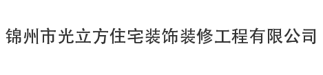 锦州装修公司-锦州装饰公司-锦州市光立方住宅装饰装修工程有限公司