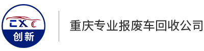 重庆报废车回收_报废汽车回收公司-重庆创新报废汽车回收有限公司